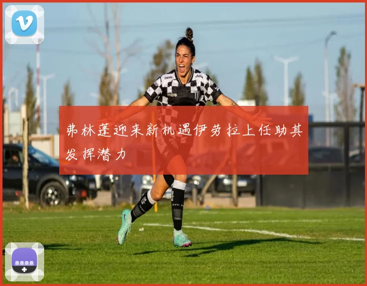 弗林蓬迎来新机遇伊劳拉上任助其发挥潜力