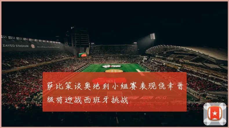 萨比策谈奥地利小组赛表现侥幸晋级将迎战西班牙挑战