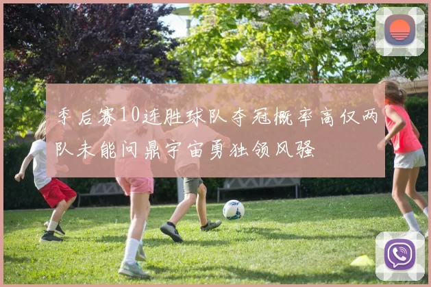 季后赛10连胜球队夺冠概率高仅两队未能问鼎宇宙勇独领风骚