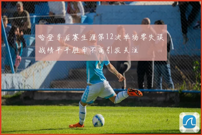 哈登季后赛生涯第12次单场零失误战绩平平胜率不高引发关注